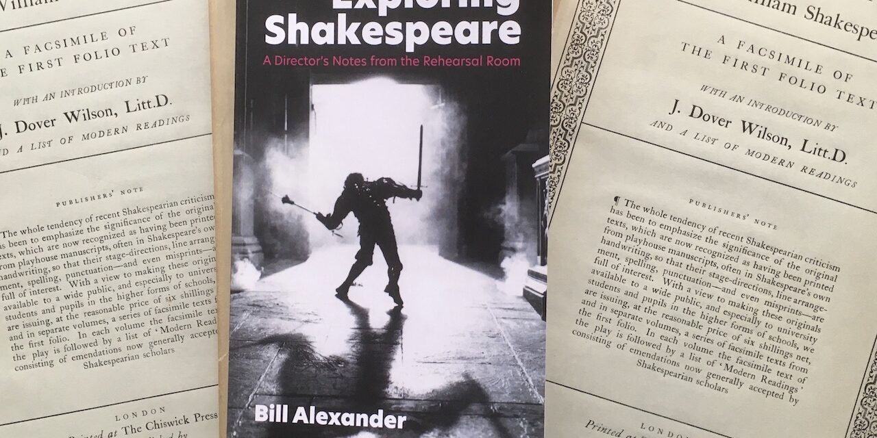 BOOK REVIEW:  ‘EXPLORING SHAKESPEARE, A Director’s Notes From The Rehearsal Room’ BY BILL ALEXANDER